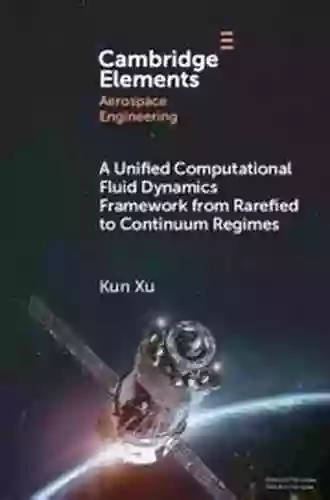 A Unified Computational Fluid Dynamics Framework From Rarefied To Continuum Regimes (Elements In Aerospace Engineering)