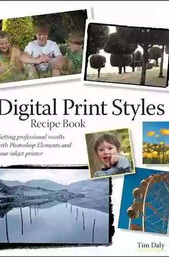 Digital Print Styles Recipe Book: Getting Professional Results With Photoshop Elements And Your Inkjet Printer