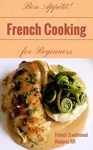 French Cooking: French Cookbook Recipes For Beginners French Kitchen French Food At Home (French Food French Cookbook French Recipes French Cooking Techniques 1)