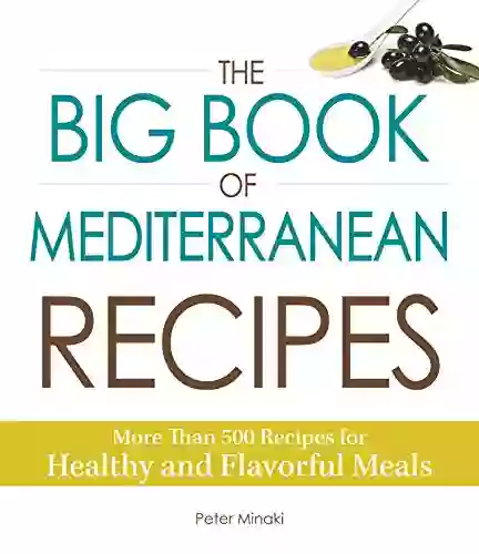 The Big Of Mediterranean Recipes: More Than 500 Recipes For Healthy And Flavorful Meals