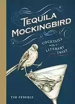 Tequila Mockingbird: Cocktails With A Literary Twist