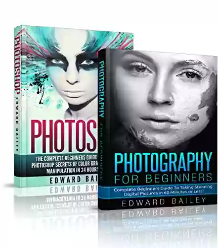 Photography For Beginners Photoshop Box Set: Master The Art Of Photography And Photoshop In 24h Or Less (Photography Digital Photography Creativity Digital Portrait Landscape Photoshop)