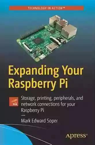 Expanding Your Raspberry Pi: Storage Printing Peripherals And Network Connections For Your Raspberry Pi