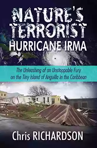 Nature S Terrorist Hurricane Irma: The Unleashing Of An Unstoppable Fury On The Tiny Island Of Anguilla In The Caribbean