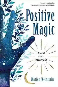 Positive Magic: A Toolkit For The Modern Witch