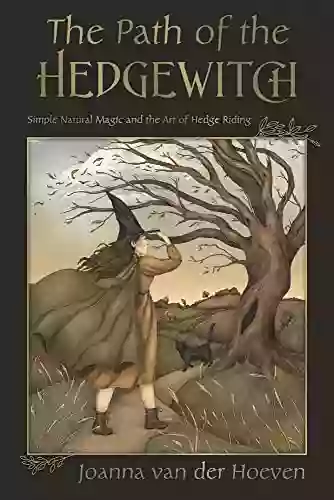 The Path Of The Hedgewitch: Simple Natural Magic And The Art Of Hedge Riding