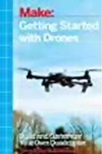 Getting Started With Drones: Build And Customize Your Own Quadcopter