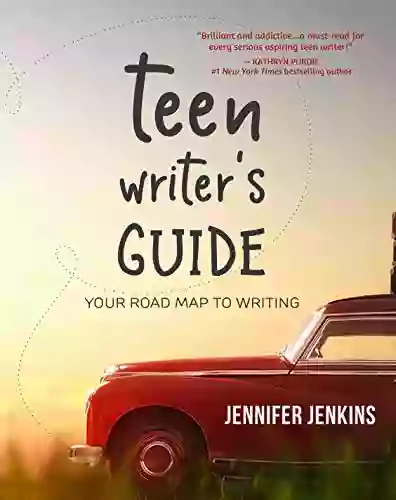 Teen Writer s Guide: Your Road Map to Writing