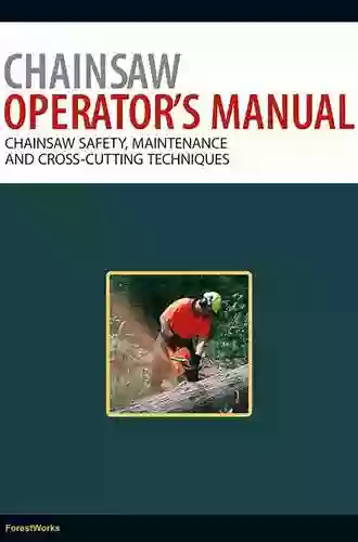 Chainsaw Operator S Manual: Chainsaw Safety Maintenance And Cross Cutting Techniques