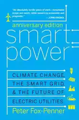 Smart Power Anniversary Edition: Climate Change The Smart Grid And The Future Of Electric Utilities