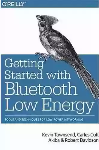 Getting Started With Bluetooth Low Energy: Tools And Techniques For Low Power Networking