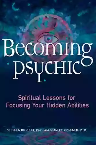 Becoming Psychic: Spiritual Lessons For Focusing Your Hidden Abilities