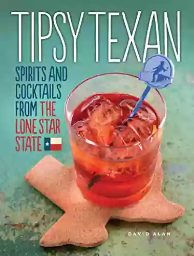 Tipsy Texan: Spirits And Cocktails From The Lone Star State