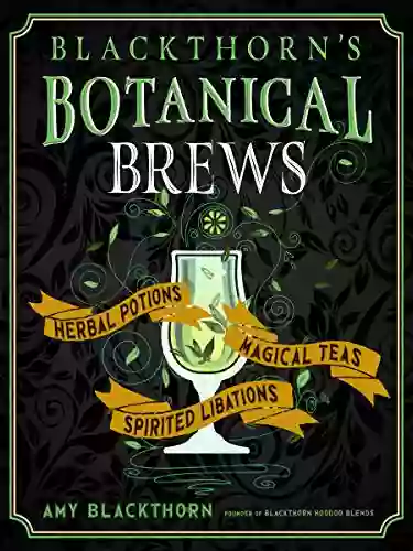 Blackthorn S Botanical Brews: Herbal Potions Magical Teas And Spirited Libations