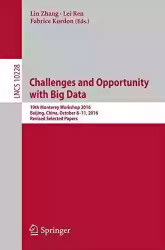 Challenges And Opportunity With Big Data: 19th Monterey Workshop 2016 Beijing China October 8 11 2016 Revised Selected Papers (Lecture Notes In Computer Science 10228)