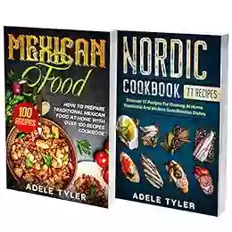 Mexican And Nordic Recipes: 2 In 1: Prepare At Home Over 150 Dishes From Spicy Mexican To Elegant Nordic Traditions