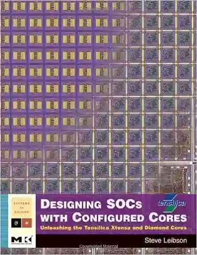 Designing SOCs with Configured Cores: Unleashing the Tensilica Xtensa and Diamond Cores (ISSN)