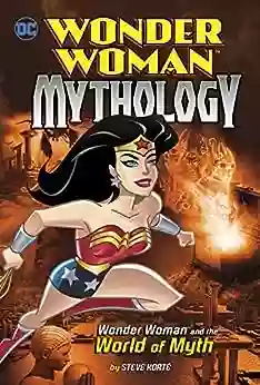 Wonder Woman And The World Of Myth (Wonder Woman Mythology)