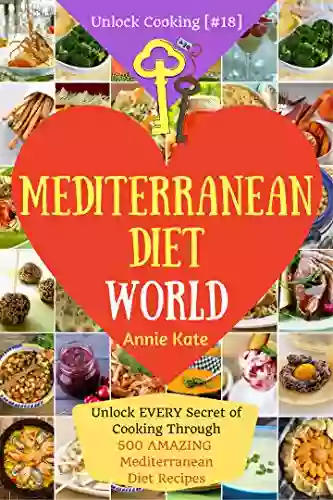 Welcome To Mediterranean Diet World: Unlock EVERY Secret Of Cooking Through 500 AMAZING Mediterranean Diet Recipes (Mediterranean Diet Cookbook Best Mediterranean Diet Book) (Unlock Cooking #18 )