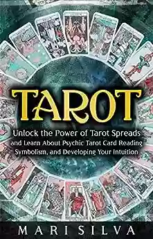 Tarot: Unlock The Power Of Tarot Spreads And Learn About Psychic Tarot Card Reading Symbolism And Developing Your Intuition (Learning Tarot)