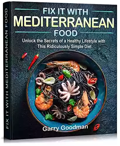 Fix It With Mediterranean Food: Unlock The Secrets Of A Healthy Lifestyle With This Ridiculously Simple Diet (FIX IT WITH FOOD)