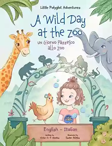 A Wild Day At The Zoo / Un Giorno Pazzesco Allo Zoo Bilingual English And Italian Edition: Children S Picture (Little Polyglot Adventures Bilingual English And Italian Edition Vol 2)