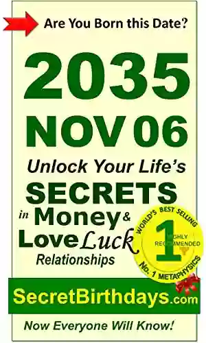 Born 2035 Nov 06? Your Birthday Secrets To Money Love Relationships Luck: Fortune Telling Self Help: Numerology Horoscope Astrology Zodiac Destiny Science Metaphysics (20351106)