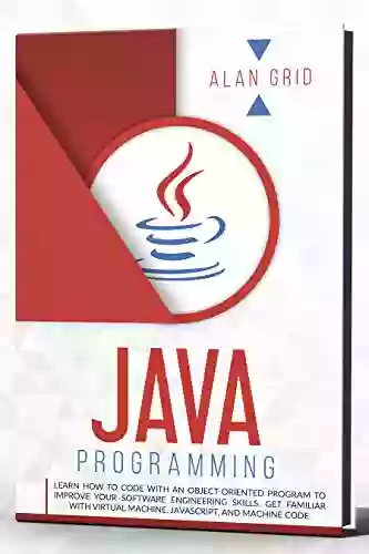 Java Programming: Learn How To Code With An Object Oriented Program To Improve Your Software Engineering Skills Get Familiar With Virtual Machine Javascript And Machine Code (computer Science 2)