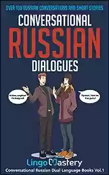 Conversational Russian Dialogues: Over 100 Russian Conversations And Short Stories (Conversational Russian Dual Language 1)