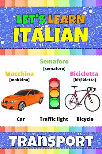 Let S Learn Italian: Transport: My Italian Words Picture With English Translations Transcription Bilingual English/Italian For Kids Early Learning Italian Letters And Italian Words