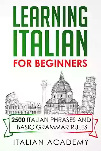 LEARNING ITALIAN FOR BEGINNERS: 2500 ITALIAN PHRASES AND BASIC GRAMMAR RULES