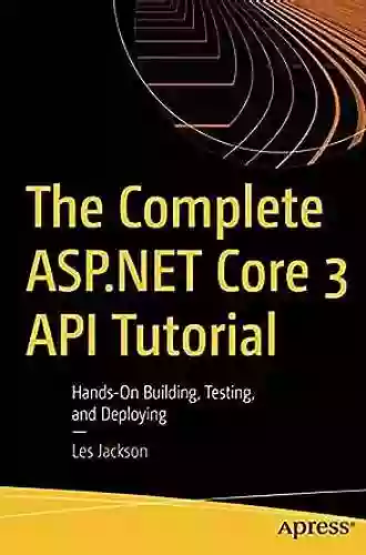 The Complete ASP NET Core 3 API Tutorial: Hands On Building Testing And Deploying