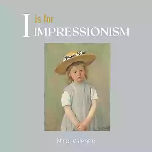 I is for Impressionism: A beautifully illustrated alphabet and art history for babies toddlers and children