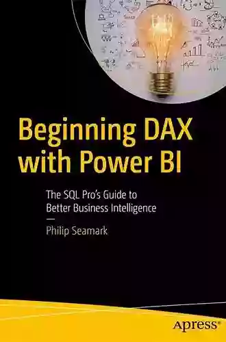 Beginning DAX With Power BI: The SQL Pro S Guide To Better Business Intelligence