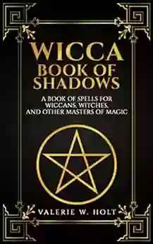 Wicca Of Shadows: A Of Spells For Wiccans Witches And Other Masters Of Magic (Book Of Shadows Wicca For Beginners Wicca Herbal Magic Wicca Candle Magic 2)