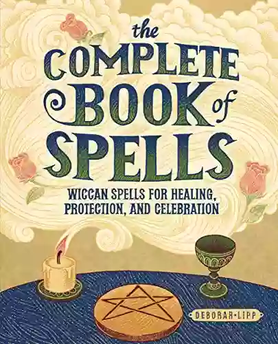 The Complete Of Spells: Wiccan Spells For Healing Protection And Celebration