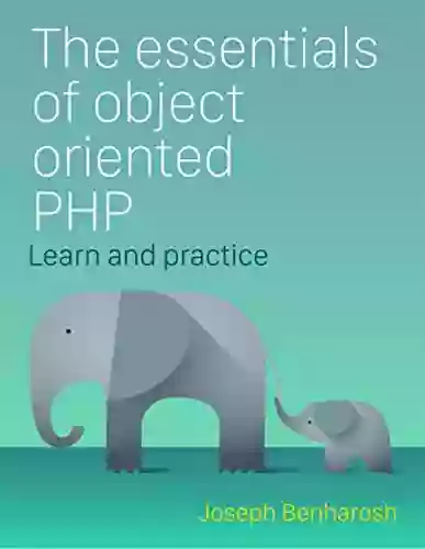 The Essentials Of Object Oriented PHP: Learn Practice And Apply