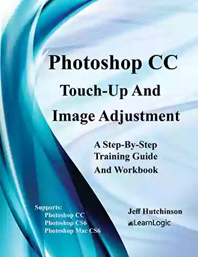 Photoshop CC Touch Up And Image Adjustment: Supports Photoshop CC CS6 And Mac CS6 (Photoshop CC Level 2)