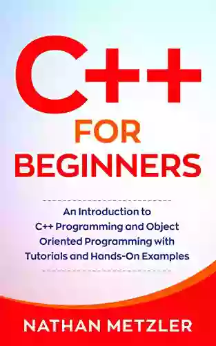 C++ For Beginners: An Introduction To C++ Programming And Object Oriented Programming With Tutorials And Hands On Examples