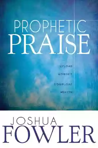 Prophetic Praise: Upload Worship Download Heaven