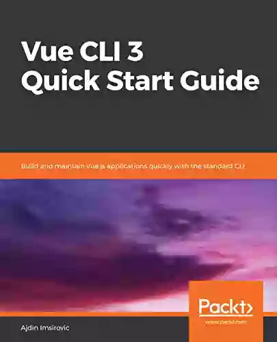 Vue CLI 3 Quick Start Guide: Build And Maintain Vue Js Applications Quickly With The Standard CLI