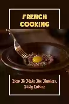 French Cooking: How To Make The Timeless Tasty Cuisine