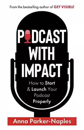 Podcast With Impact: How To Start And Launch Your Podcast Properly