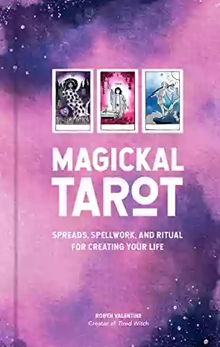 Magickal Tarot: Spreads Spellwork And Ritual For Creating Your Life