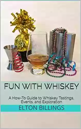 Fun With Whiskey: A How To Guide To Whiskey Tastings Events And Exploration