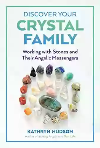 Discover Your Crystal Family: Working With Stones And Their Angelic Messengers