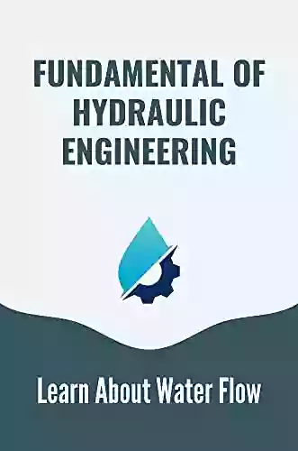 Fundamental Of Hydraulic Engineering: Learn About Water Flow: Water Resources And Hydraulic Engineering