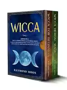 Wicca: 2 In 1: WICCA FOR BEGINNERS And HERBAL MAGIC A Guide To Understanding The Basics Of Wicca And The Properties Of Herbs Crystals And Essential Start Practicing Witchcraft And Spells