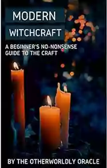 Modern Witchcraft: A Beginner S No Nonsense Guide To The Craft