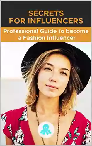 Secrets For Influencers: Professional Guide To Become A Fashion Influencer: Tips Hacks And Methods To Become A Professional Fashion Influencer And Monetize